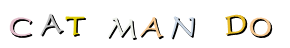CAT   MAN   DO